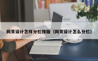南昌网页设计怎样分栏排版（网页设计怎么分栏）