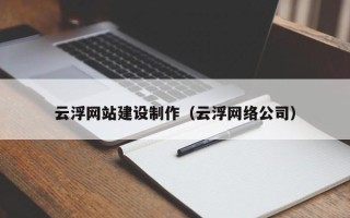 南昌云浮网站建设制作（云浮网络公司）
