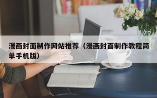 南昌漫画封面制作网站推荐（漫画封面制作教程简单手机版）